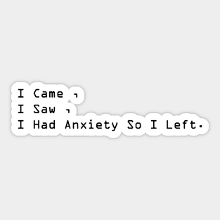 I Came, I Saw, I Had Anxiety ,So I Left Sticker